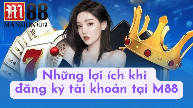 Những lợi ích khi đăng ký tài khoản tại M88