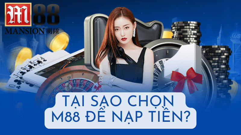 Tại sao chọn M88 để nạp tiền và tham gia cá cược?