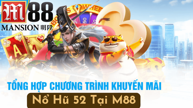 Đánh giá tổng quan về Nổ Hũ 52 tại M88